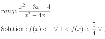 The range of (x^2-3x-4)/(x^2-4x) is f(x)<1\lor 1<f(x)< 5/4 \lor f(x)> 5/4